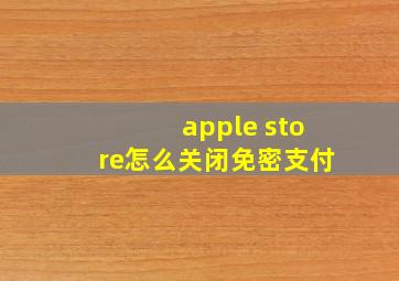 apple store怎么关闭免密支付